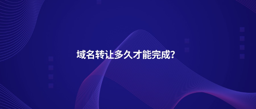 域名转让多久才能完成？