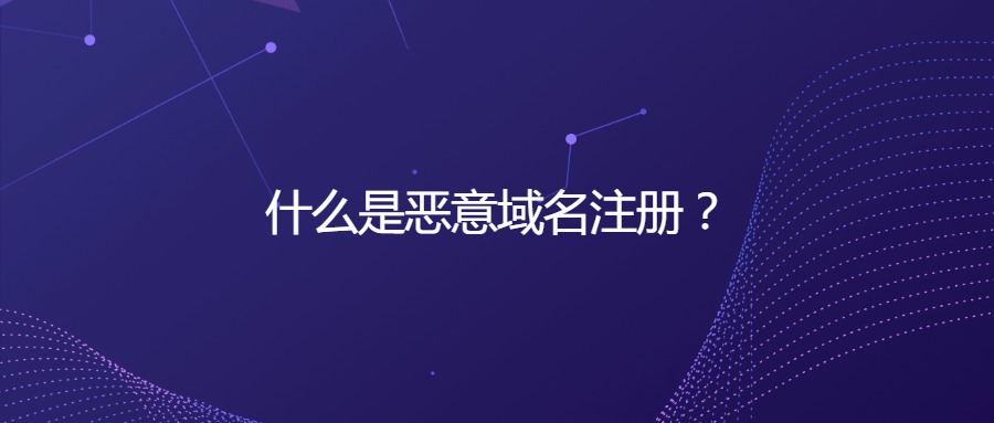 什么是恶意域名注册？