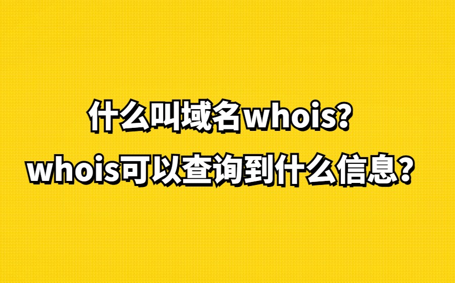 什么叫域名whois？whois可以查询到什么信息？
