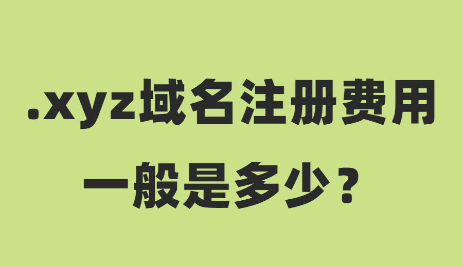.xyz域名注册费用一般是多少？