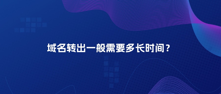 域名转出一般需要多长时间？