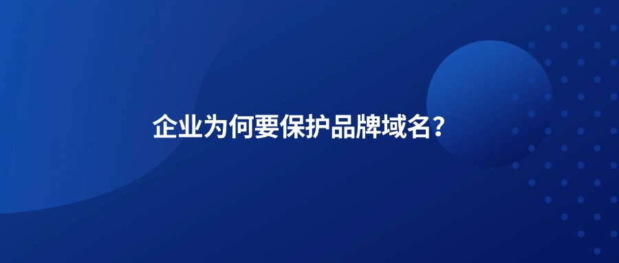 企业为何要保护品牌域名？