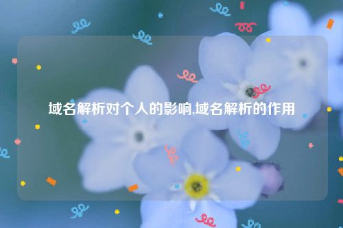 域名解析对个人的影响,域名解析的作用